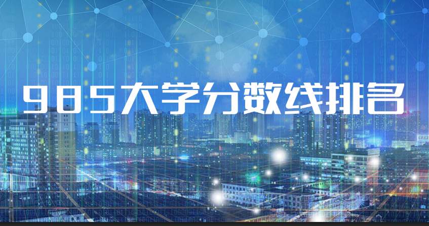 教育部985大学分数线排名表